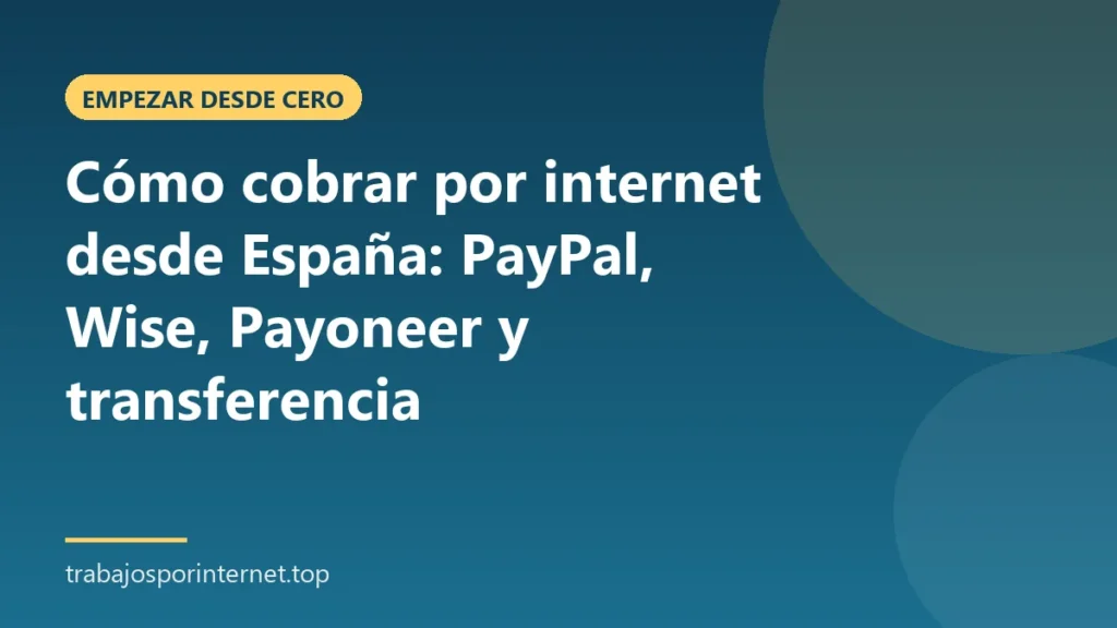 Cómo cobrar por internet desde España: PayPal, Wise, Payoneer y transferencia