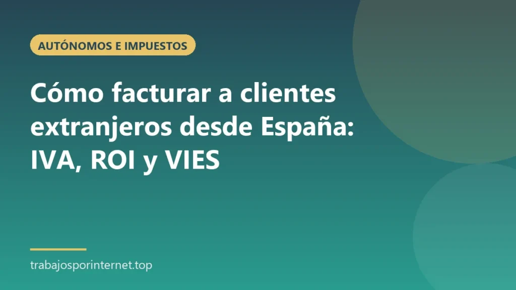 Cómo facturar a clientes extranjeros desde España: IVA, ROI y VIES