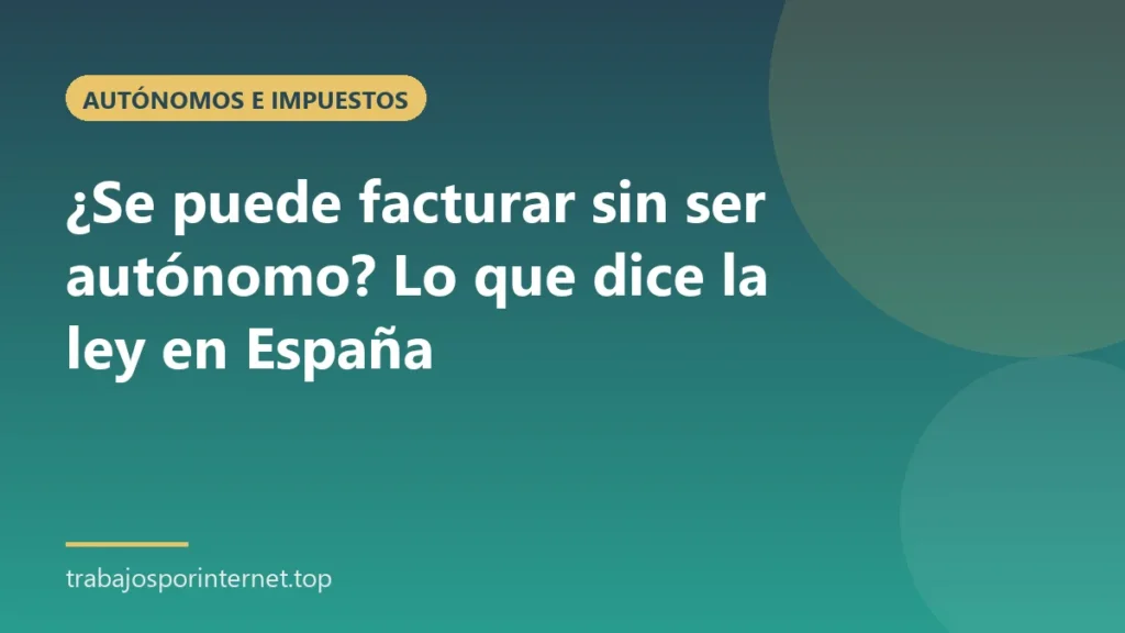 ¿Se puede facturar sin ser autónomo? Lo que dice la ley en España