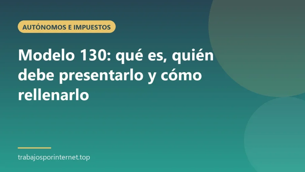 Modelo 130: qué es, quién debe presentarlo y cómo rellenarlo